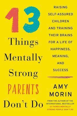 13 Things Mentally Strong Parents Don't Do: Raising Self-Assured Children and...