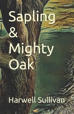 Sapling & Mighty Oak by Harwell Sullivan Paperback Book