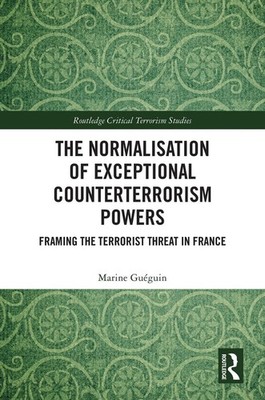 The Normalisation of Exceptional Counterterrorism Powers: Framing The Terrorist 