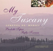 My Tuscany: Recipes, Cuisine, Landscape by De' Medici Stucchi, Lorenza