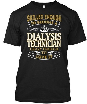 Dialysis Technician Skilled Enough To Become A Crazy T-Shirt Made in USA S-5XL