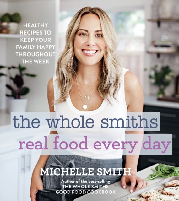 The Whole Smiths Real Food Every Day by Michelle Smith (Hardback Book)