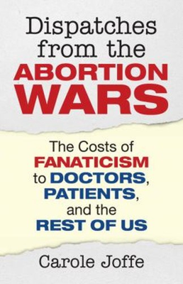 #ad Dispatches from the Abortion Wars : The Costs of Fanaticism to Do $11.88