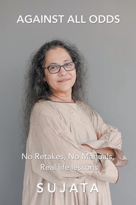 Against All Odds: No Retakes, No Manuals, Real Life Lessons by Sujata (English) 