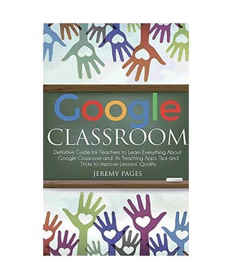 Google Classroom: Definitive Guide for Teachers to Learn Everything About Google