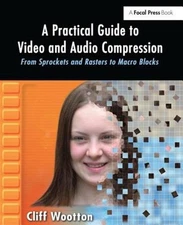 Practical Guide to Video and Audio Compression : From Sprockets and Rasters t...