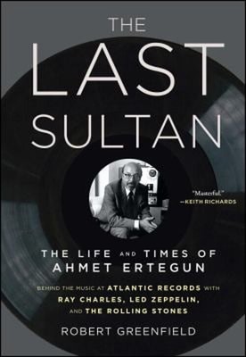The Last Sultan : The Life and Times of Ahmet Ertegun Robert Gree