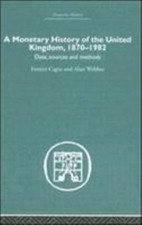 Monetary History of the United Kingdom, 1870-1982 : Data Sources And Methods,...