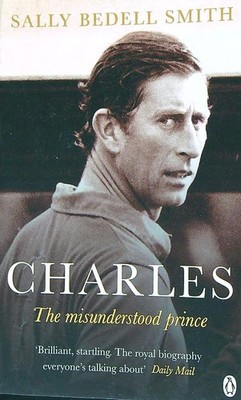 CHARLES: THE MISUNDERSTOOD PRINCE BEDELL SMITH SALLY PENGUIN BOOKS LTD 2017 \
