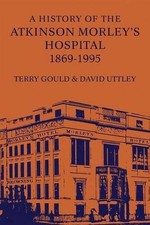 A History of the Atkinson Morley's Hospital 1869-1995 by Terry Gould (English) P