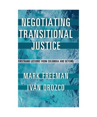 Negotiating Transitional Justice, Mark Freeman, Iván Orozco, Tbd