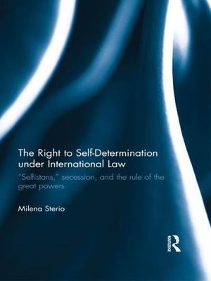 Right to Self-Determination Under International Law : Selfistans, Secession, ...