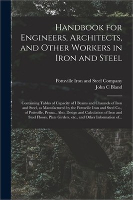 Handbook for Engineers, Architects, and Other Workers in Iron and Steel: Contain