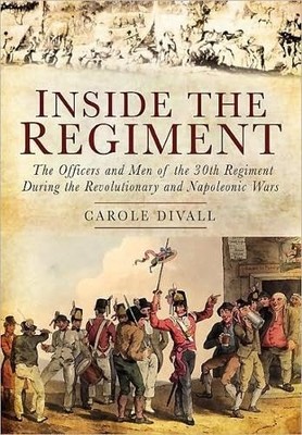 Inside the Regiment: The Officers and Men of the 30th Regiment During the Re...