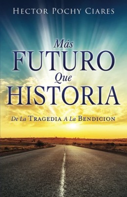 Mas futuro que historia: DE LA TRAGEDIA A LA BENDICIÓN (Spanish Edition)