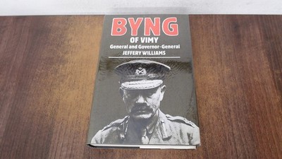 			Byng of Vimy: General and Governor General, Williams, Jeffery, Ma		