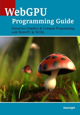WebGPU Programming Guide Interactive Graphics & Compute Programming with WebGPU