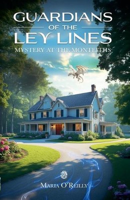 Guardians of the Ley Lines: Mystery at the Monteiths by Maria O'Reilly Paperback