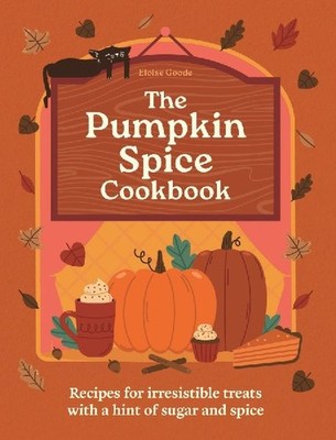 A Pumpkin Spice Cookbook: Recipes for irresistible treats with a hint of sugar a