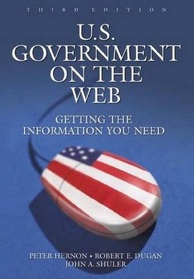 U.S. Government on the Web: Getting the Information You Need, 3rd Edition by Pet