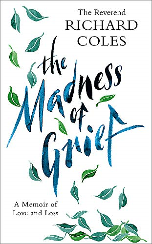 The Madness of Grief: A Memoir of Love and Loss - Coles, Reverend Richard