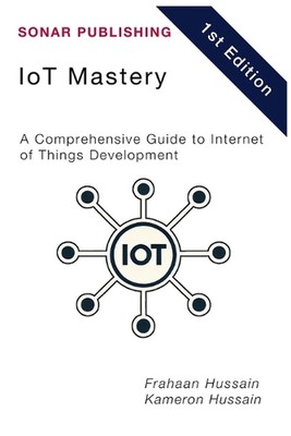 ioT-Meisterschaft: Ein umfassender Leitfaden für die Entwicklung des Internets der Dinge von Kameron 