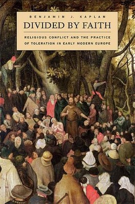 Divided by Faith: Religious Conflict and the Practice of Toleration in Early Mod