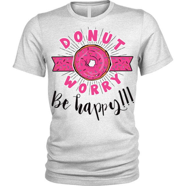 Donut worry be happy T-Shirt funny do not Unisex Mens