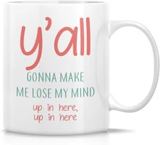 You All Y'all Gonna Make Me Lose My Mind Ceramic Coffee Mugs
