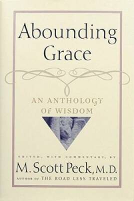 Abounding Grace An Anthology Of Wisdom - Hardcover By Peck, M. Scott - GOOD