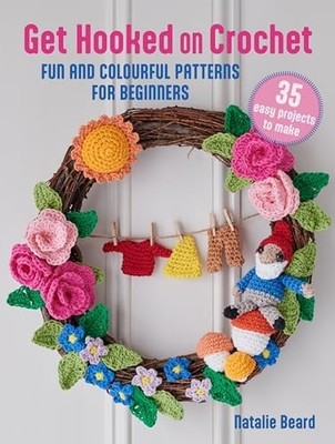 Get Hooked on Crochet: 35 easy projects: Fun and colourful patterns for beginner