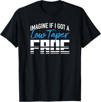 Imagine If I Got A Low Taper Fade - Funny Hairstyle Meme T-Shirt