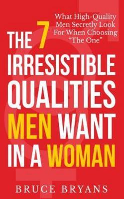 The 7 Irresistible Qualities Men Want In A Woman: What High-Quality Men...