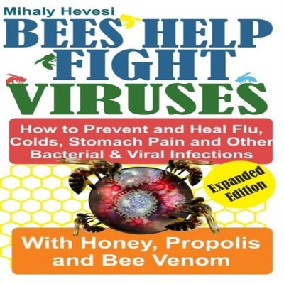 Bees Help Fight Viruses - How to Prevent and Heal Flu Cold Stomac