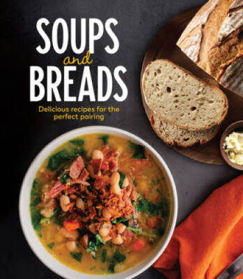 Soups and Breads: Delicious Recipes for the Perfect Pairing - VERY GOOD