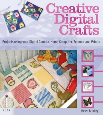 Creative Digital Crafts: Creating Crafts Using Digital Photos an