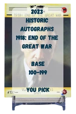 2023 Historic Autographs 1918 End of the Great War Base - You Pick 100 - 199