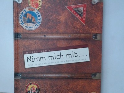 Nimm mich mit...: Eine kleine Geschichte der Reisebegleiter Eine kleine Geschich