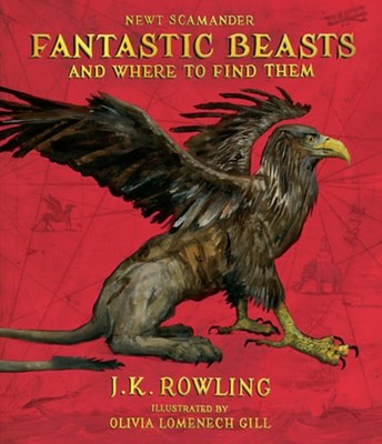 Fantastic Beasts and Where to Find Them: The Illustrated Edition by J K Rowling
