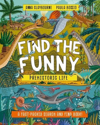 Find the Funny: Prehistoric Life: A fact-packed search and find book! by Anna Cl