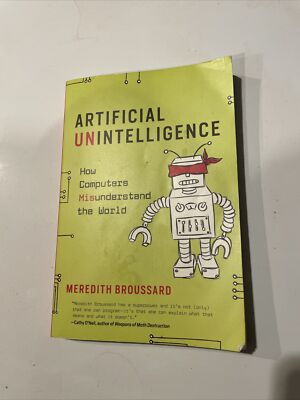 Artificial Unintelligence : How Computers Misunderstand the World by Meredith...