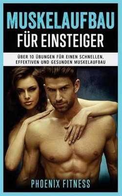 Muskelaufbau fr Einsteiger: ?ber 10 ?bungen f?r einen schnellen, effektiven und
