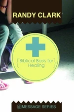 BIBLICAL BASIS FOR HEALING By Randy Clark **BRAND NEW**
