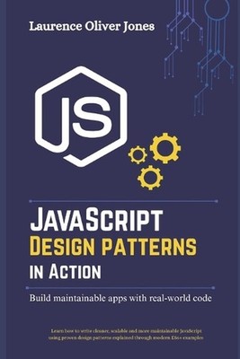 JavaScript Design Patterns in Action: Building Maintainable Apps with Real-World