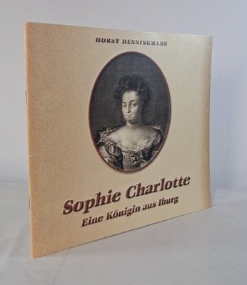 Sophie Charlotte: A Queen of Iburg. City of Bad Iburg and Horst Denningmann:
