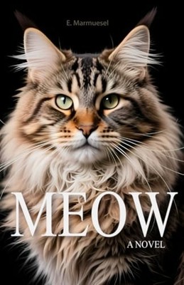 Meow A Novel By Cat: Written by a Cat, for Cats and abo - paperback NEW E. Marmu