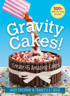 Gravity Cakes!: Create 45 Amazing Cakes - 0778805492, paperback, Friedman, new