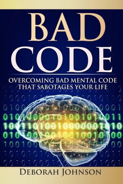 Bad Code Overcoming Bad Mental Code That Sabotages Your Life Deborah Johnson-image