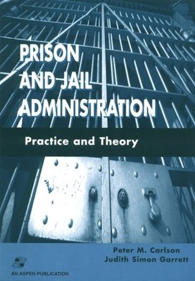 PRISON AND JAIL ADMINISTRATION: PRACTICE AND THEORY By Peter M. Carlson & Judith