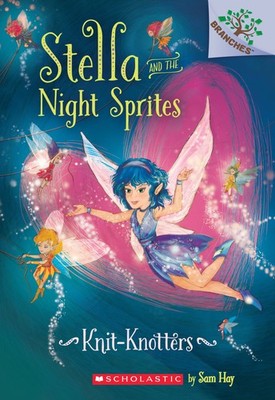 Knit-Knotters: A Branches Book (Stella and the Night Sprites #1) (1) - Hay, ...